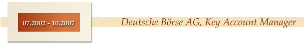 Deutsche Börse AG, Key Account Manager 07.2002 - 10.2007